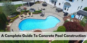 A-Complete-Guide-To-Concrete-Pool-Construction