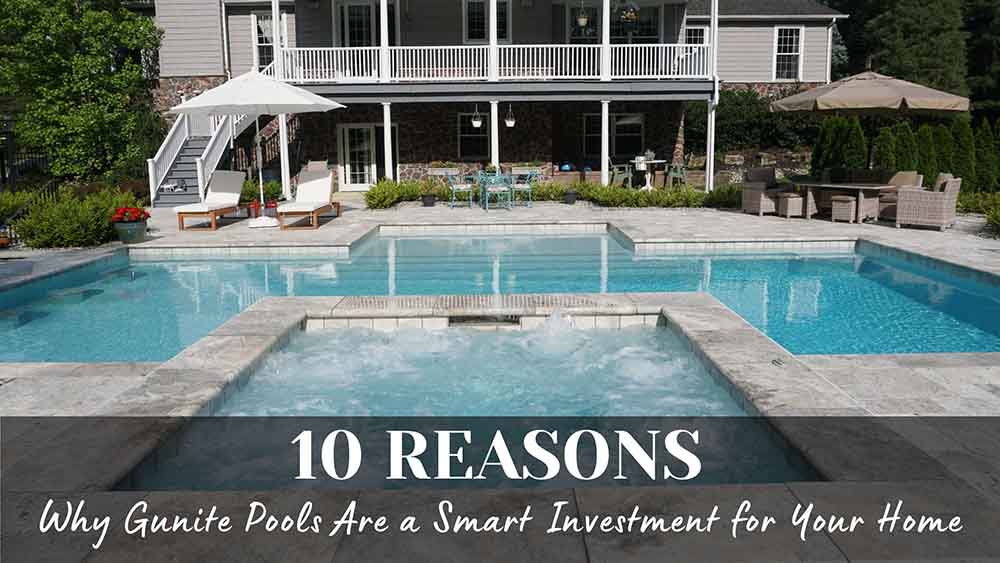 10 Reasons Why Gunite Pools Are a Smart Investment for Your Home